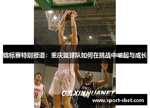 锦标赛特别报道：重庆篮球队如何在挑战中崛起与成长