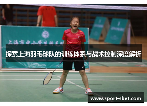 探索上海羽毛球队的训练体系与战术控制深度解析