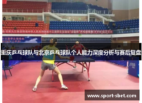 重庆乒乓球队与北京乒乓球队个人能力深度分析与赛后复盘