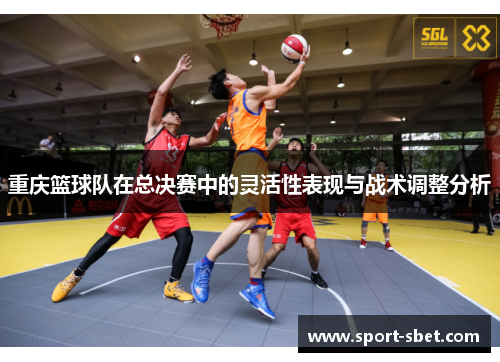 重庆篮球队在总决赛中的灵活性表现与战术调整分析