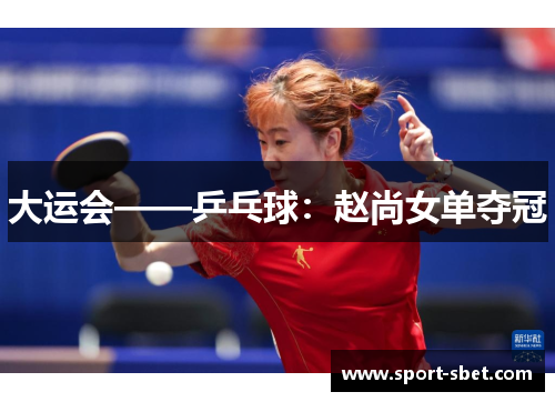 大运会——乒乓球：赵尚女单夺冠