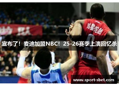 宣布了！麦迪加盟NBC！25-26赛季上演回忆杀